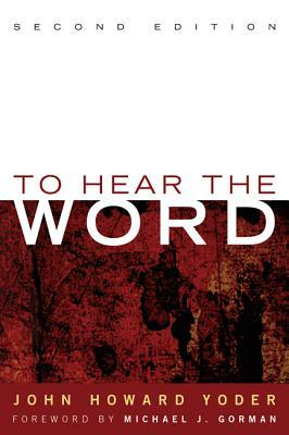 To Hear the Word - Second Edition by John Howard Yoder