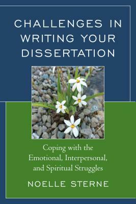 Challenges in Writing Your Dissertation: Coping with the Emotional, Interpersonal, and Spiritual Struggles by Noelle Sterne