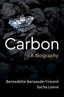 Carbon: A Biography by Bernadette Bensaude-Vincent, Sacha Loeve