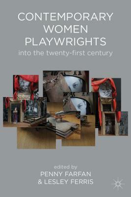 Contemporary Women Playwrights: Into the Twenty-First Century by Penny Farfan, Lesley Ferris