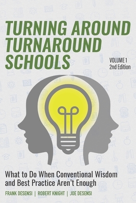 Turning Around Turnaround Schools: What to Do When Conventional Wisdom and Best Practice Aren't Enough by Frank Desensi, Joe Desensi, Robert Knight