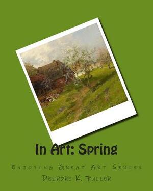 In Art: Spring by Deirdre K. Fuller