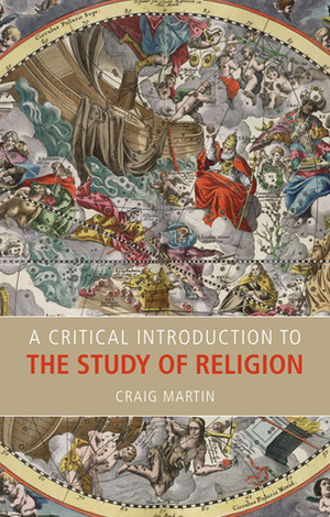 A Critical Introduction to the Study of Religion by Craig Martin