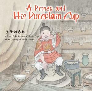 A Prince and His Porcelain Cup: A Tale of the Famous Chicken Cup - Retold in English and Chinese by 