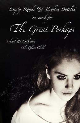 Empty Roads & Broken Bottles: In search for The Great Perhaps by Charlotte Eriksson, Charlotte Eriksson, The Glass Child