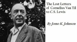 The Lost Letters of Cornelius Van Til to C.S. Lewis by Jomo K. Johnson