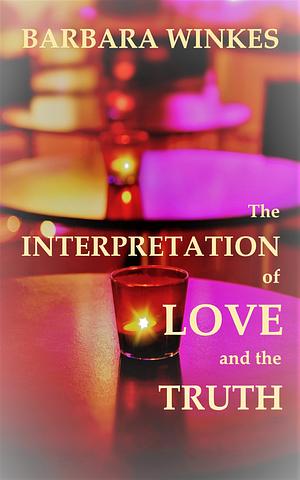 The Interpretation of Love and the Truth by Barbara Winkes