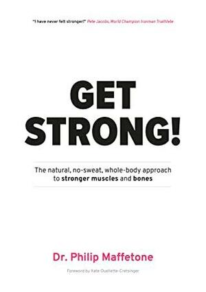 Get Strong: The natural, no-sweat, whole-body approach to stronger muscles and bones by Philip Maffetone
