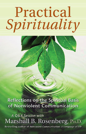 Practical Spirituality: The Spiritual Basis of Nonviolent Communication by Marshall B. Rosenberg