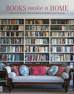 Books Make A Home: Elegant Ideas for Storing and Displaying Books by Damian Thompson