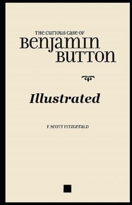 The Curious Case of Benjamin Button Illustrated by F. Scott Fitzgerald