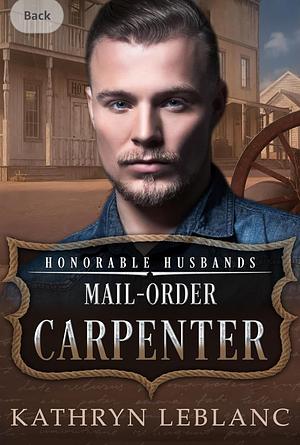 Mail-Order Carpenter: Honorable Husbands by Kathryn LeBlanc, Kathryn LeBlanc