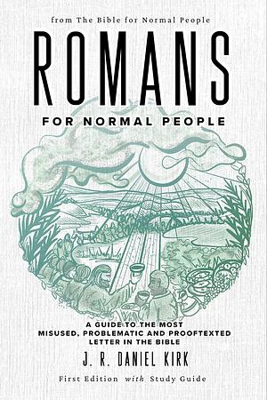 Romans for Normal People: A Guide to the Most Misused, Problematic and Prooftexted Letter in the Bible by J.R. Daniel Kirk, J.R. Daniel Kirk