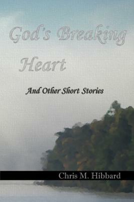 God's Breaking Heart by Chris M. Hibbard