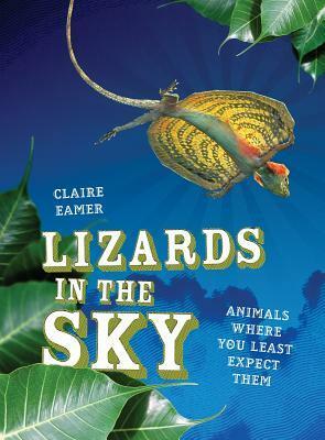 Lizards in the Sky: Animals Where You Least Expect Them by Claire Eamer