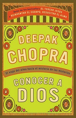 Conocer a Dios: El Viaje Hacia El Misterio de Los Misterios = How to Know God by Deepak Chopra