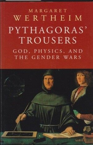 Pythagoras' Trousers God, Physics, And The Gender Wars by Margaret Wertheim