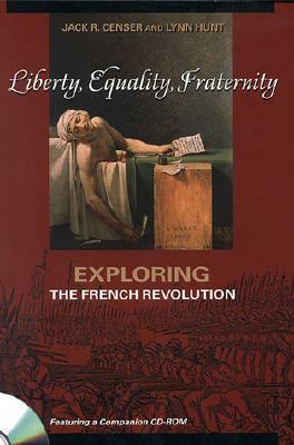 Liberty, Equality, Fraternity: Exploring the French Revolution by Jack R. Censer, Lynn Hunt