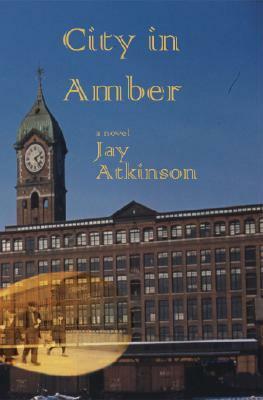 City in Amber by Jay Atkinson