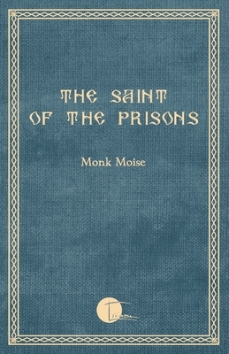 The Saint of the Prisons: Notes on the life of Valeriu Gafencu, collected and annotated by the monk Moise by Monk Moise