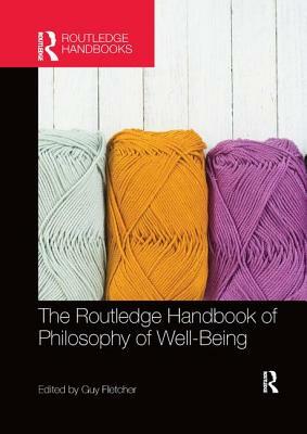 The Routledge Handbook of Philosophy of Well-Being by 