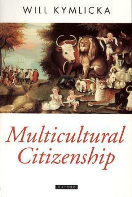Multicultural Citizenship: A Liberal Theory of Minority Rights by Will Kymlicka