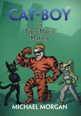 Cat-Boy vs. Tiger-Man's Mutiny by Michael Morgan