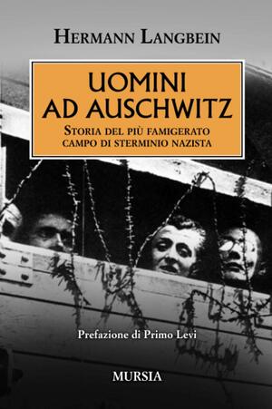 Uomini ad Auschwitz: Storia del più famigerato campo di sterminio nazista by Hermann Langbein, Primo Levi