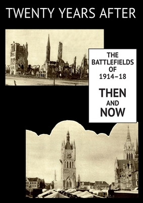 Twenty Years After: The Battlefields of 1914-18 Then and Now. Vol. I. by Ernest Dunlop (E.D.) Swinton