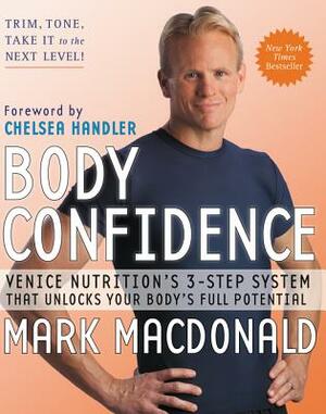 Body Confidence: Venice Nutrition's 3-Step System That Unlocks Your Body's Full Potential by Mark MacDonald