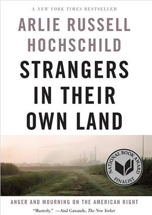 Strangers in Their Own Land: Anger and Mourning on the American Right by Arlie Russell Hochschild