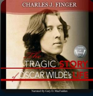 The Tragic Story of Oscar Wilde's Life by Charles J. Finger