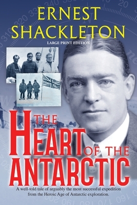 The Heart of the Antarctic (Annotated, Large Print): Vol I and II by Ernest Shackleton