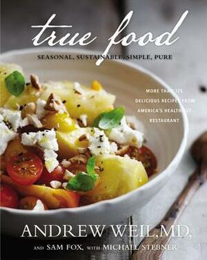 True Food: Seasonal, Sustainable, Simple, Pure by Michael Stebner, Sam Fox, Andrew Weil