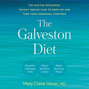 The Galveston Diet: The Doctor-Developed, Patient-Proven Plan to Burn Fat and Tame Your Hormonal Symptoms by Mary Claire Haver, MD