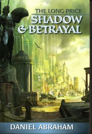 Shadow & Betrayal by Daniel Abraham