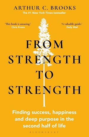 From Strength to Strength: Finding Success, Happiness and Deep Purpose in the Second Half of Life by Arthur C. Brooks