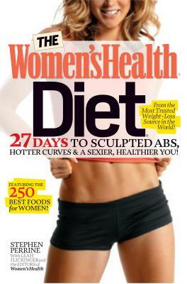 The Women's Health Diet: 27 Days to Sculpted Abs, Hotter Curves & a Sexier, Healthier You! by Stephen Perrine, Leah Flickinger, Editors of Women's Health Maga