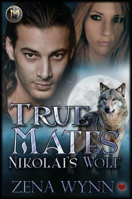 True Mates: Nikolai's Wolf by Zena Wynn