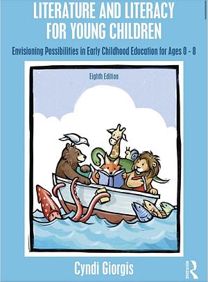 Literature and Literacy for Young Children: Envisioning Possibilities in Early Childhood Education for Ages 0-8; 8th edition by Cyndi Giorgis