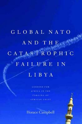 Global NATO and the Catastrophic Failure in Libya by Horace Campbell