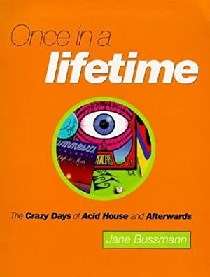 Once in a Lifetime: The Crazy Days of Acid House and Afterwards (Paradise productions) by Jane Bussmann