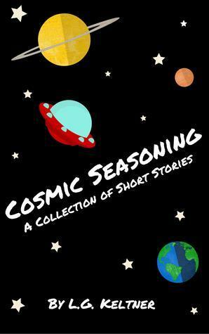 Cosmic Seasoning: A Collection of Short Stories by L.G. Keltner