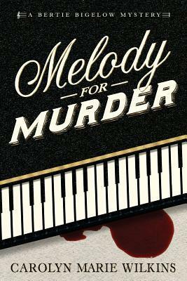 Melody For Murder: A Bertie Bigelow Mystery by Carolyn Marie Wilkins