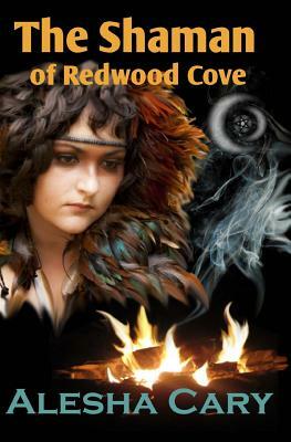 The Shaman of Redwood Cove: Book 3 - Redwood Cove Series by Alesha Cary
