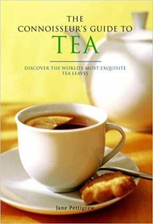 The Connoisseur's Guide To Tea: Discover The World's Most Exquisite Tea Leaves by Jane Pettigrew