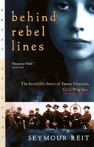 Behind Rebel Lines: The Incredible Story of Emma Edmonds, Civil War Spy by Seymour Reit