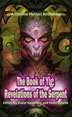 The Book of Yig: Revelations of the Serpent: A Cthulhu Mythos Anthology by Pete Rawlik, David Hambling, Matthew Davenport, Mark Howard Jones