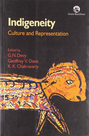 Indigeneity: Culture and Representation by K.K Chakravarty, G.N. Devy, Geoffrey V. Davis