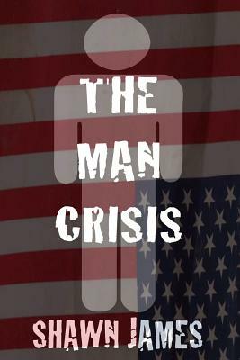 The Man Crisis by Shawn James